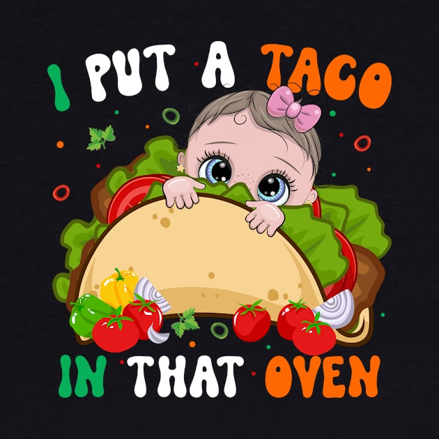 I Put A Taco In That Oven Pregnancy Cinco De Mayo Tacos Girl by inksplashcreations